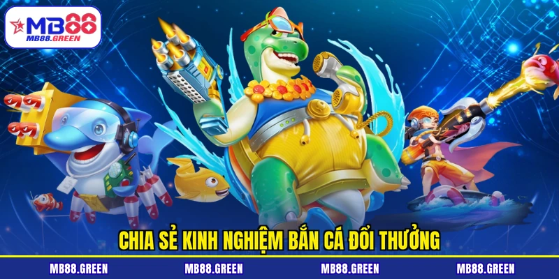 Chia sẻ kinh nghiệm bắn cá đổi thưởng