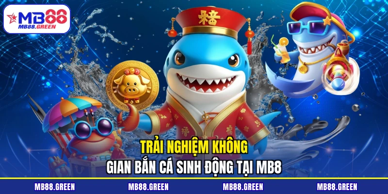Trải nghiệm không gian bắn cá sinh động tại MB8